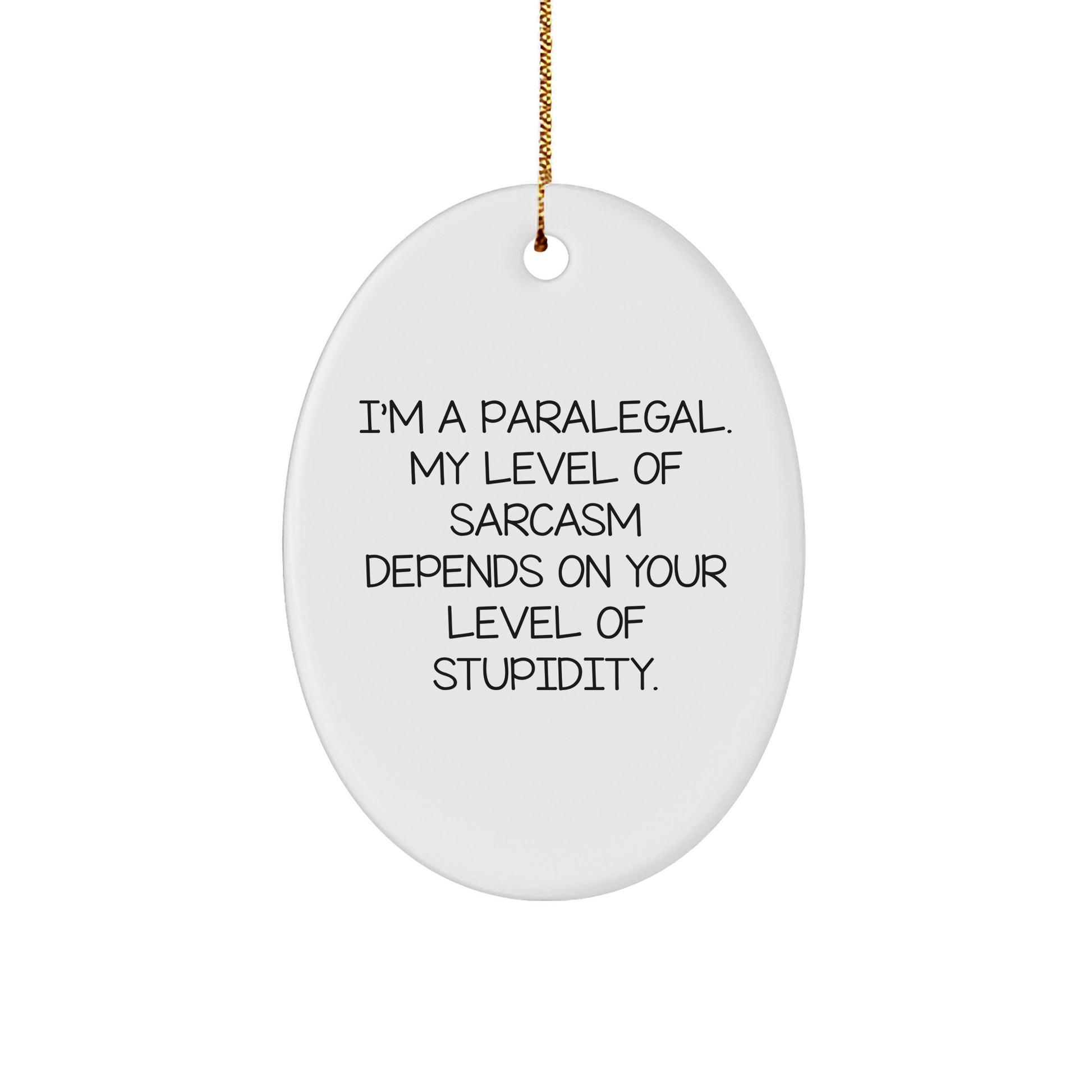 Paralegal Oval Ornament | Funny Quote Gift for Christmas | 'I'm A Paralegal. My Level Of Sarcasm Depends On Your Level Of Stupidity.' - Image 1