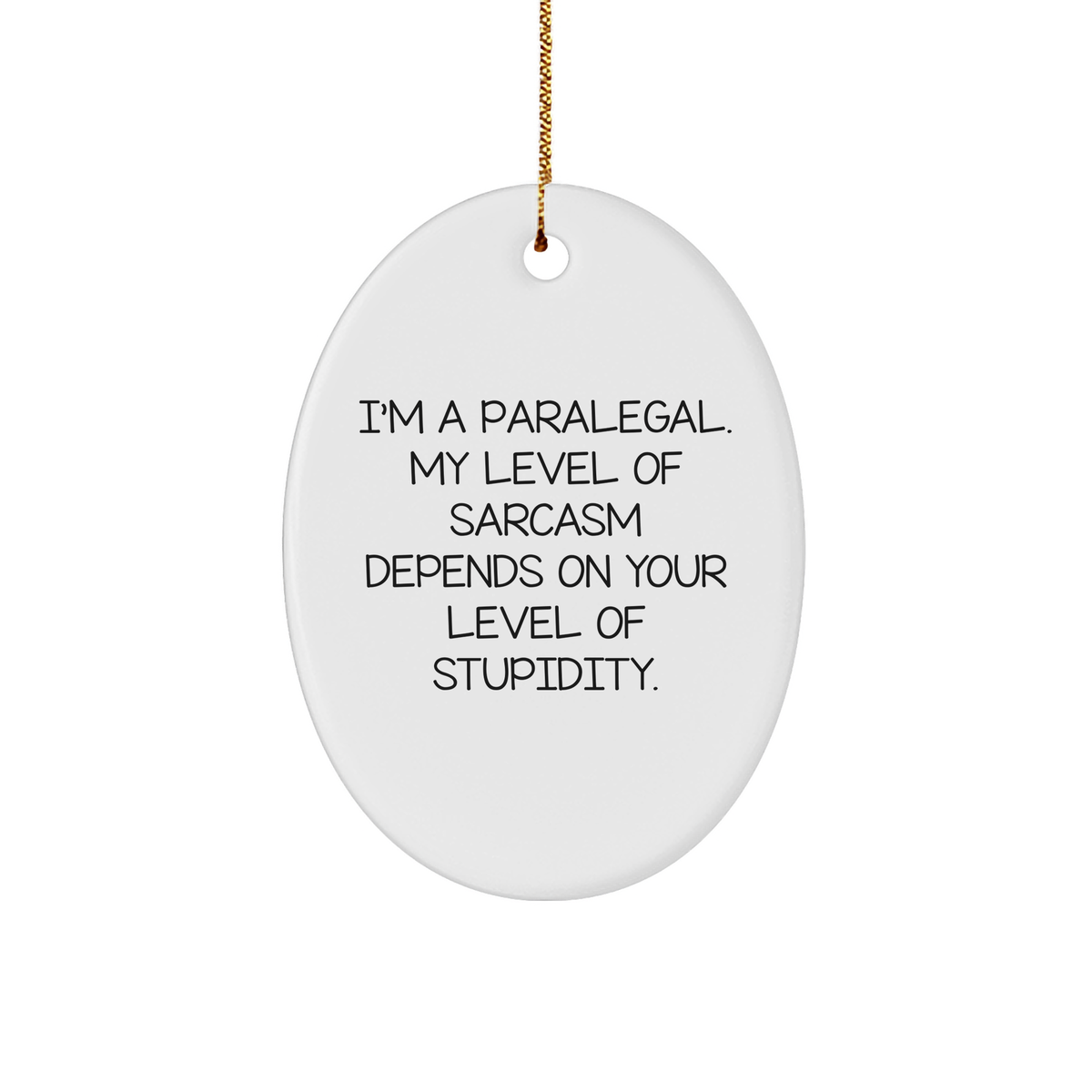 Paralegal Oval Ornament | Funny Quote Gift for Christmas | 'I'm A Paralegal. My Level Of Sarcasm Depends On Your Level Of Stupidity.' - Image 1