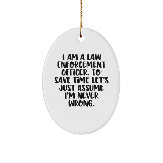 Funny Law Enforcement Officer Oval Ornament Gifts from Friends for Him, 'I Am A Law Enforcement Officer. To Save Time Let's Just Assume I'm Never Wrong.' Oval Shaped Christmas Decoration - Image 1