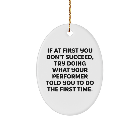 Funny Oval Ornament with Performer Quote: Gifts for Christmas - Motivational Gifts for Performers, Funny Gifts for Wife, Husband, Mom, Dad, or Friend - Image 1