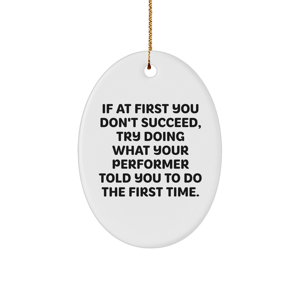 Funny Oval Ornament with Performer Quote: Gifts for Christmas - Motivational Gifts for Performers, Funny Gifts for Wife, Husband, Mom, Dad, or Friend - Image 1