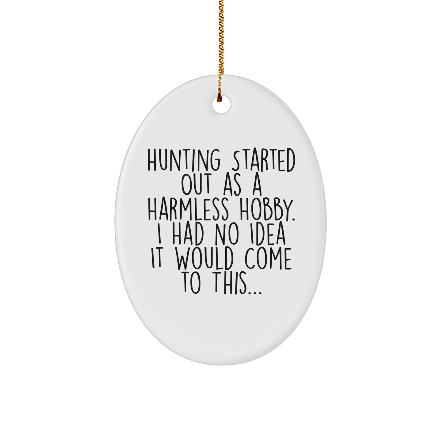 Funny Hunting Gifts for Friends and Family - Oval Ornament with 'Hunting Started Out As A Harmless Hobby...' Quote - Christmas Unique Presents - Image 1