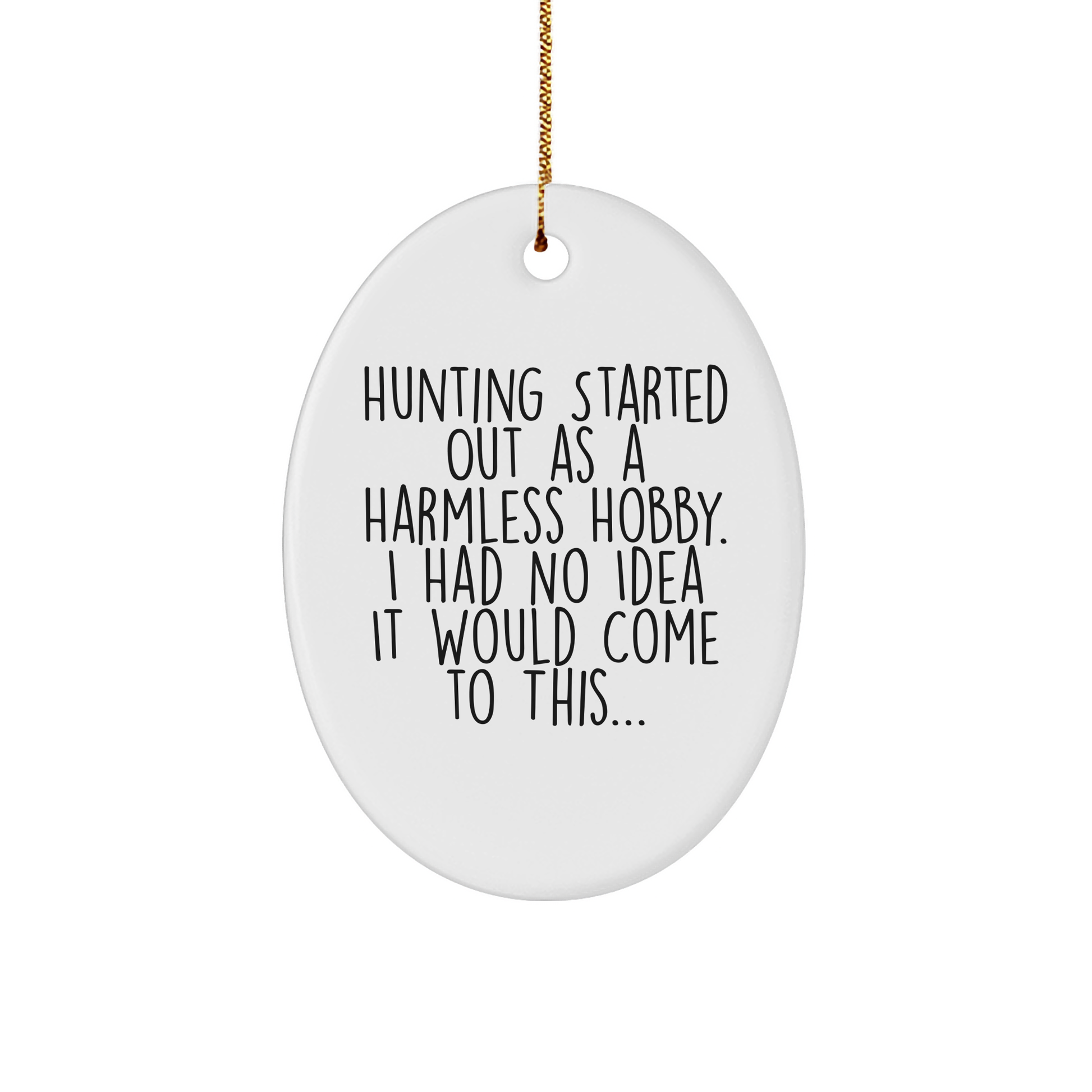 Funny Hunting Gifts for Friends and Family - Oval Ornament with 'Hunting Started Out As A Harmless Hobby...' Quote - Christmas Unique Presents - Image 1