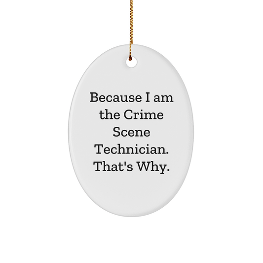 Because I Am The Crime Scene Technician. That's Why. Gifts for Crime Scene Technician, Oval Ornament, White Christmas Unique Gifts from Friends, Family - Image 1