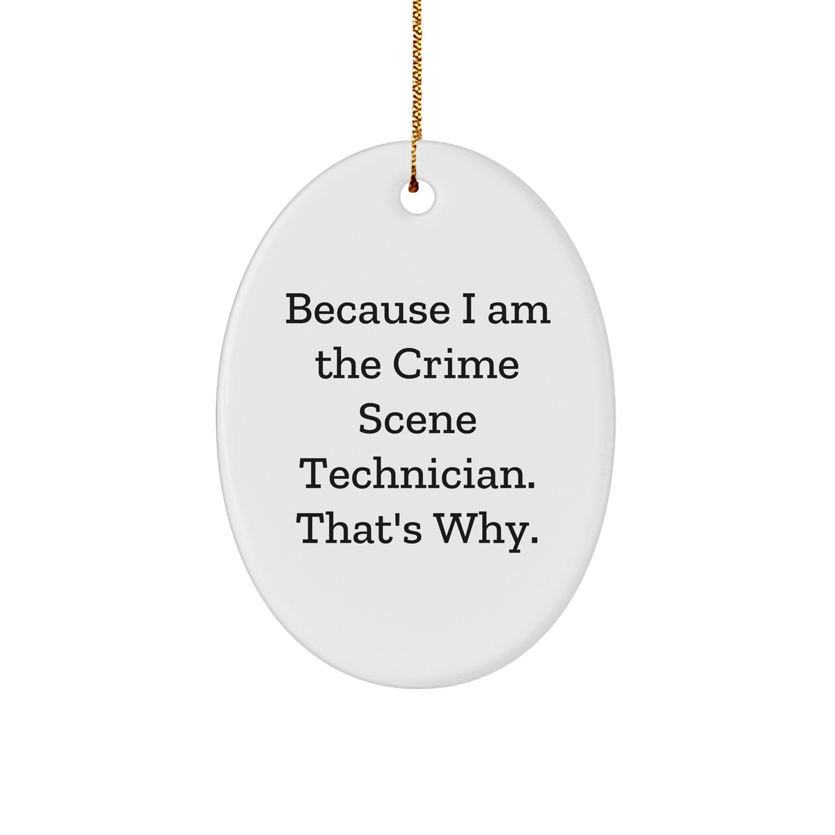 Because I Am The Crime Scene Technician. That's Why. Gifts for Crime Scene Technician, Oval Ornament, White Christmas Unique Gifts from Friends, Family - Image 1
