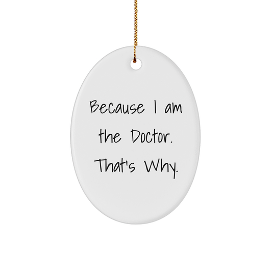 Doctor's Christmas Unique Gift, Oval Ornament with Funny Quote, Because I Am The Doctor. That's Why., Gold-Tone String, Gift for Doctor, Gifts from Friends, Unique Christmas Unique Gifts - Image 1