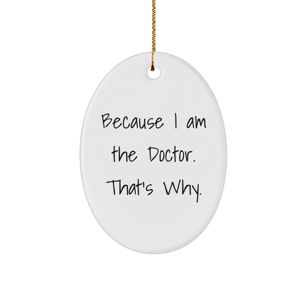 Doctor's Christmas Unique Gift, Oval Ornament with Funny Quote, Because I Am The Doctor. That's Why., Gold-Tone String, Gift for Doctor, Gifts from Friends, Unique Christmas Unique Gifts - Image 1