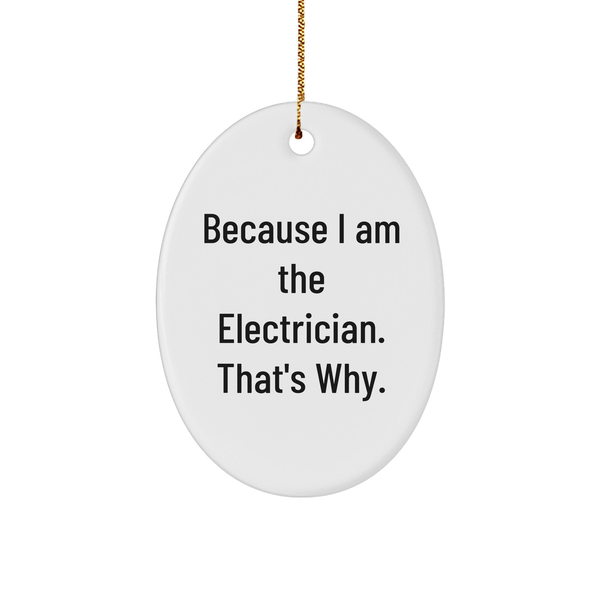 Funny Electrician Gifts Because I Am The Electrician That's Why Oval Ornament for Electrician Lovers, Unique Christmas Unique Gifts for Electricians, Gifts for Electrician Friends - Image 1