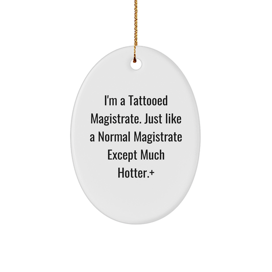 Funny Magistrate Oval Ornament Gifts from Friends for a Hot Magistrate, I'm A Tattooed Magistrate Oval Decoration - Image 1