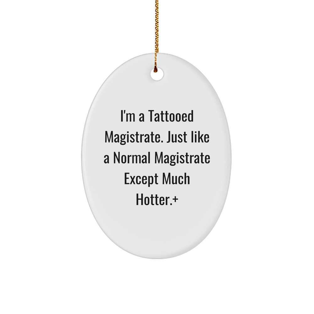 Funny Magistrate Oval Ornament Gifts from Friends for a Hot Magistrate, I'm A Tattooed Magistrate Oval Decoration - Image 1
