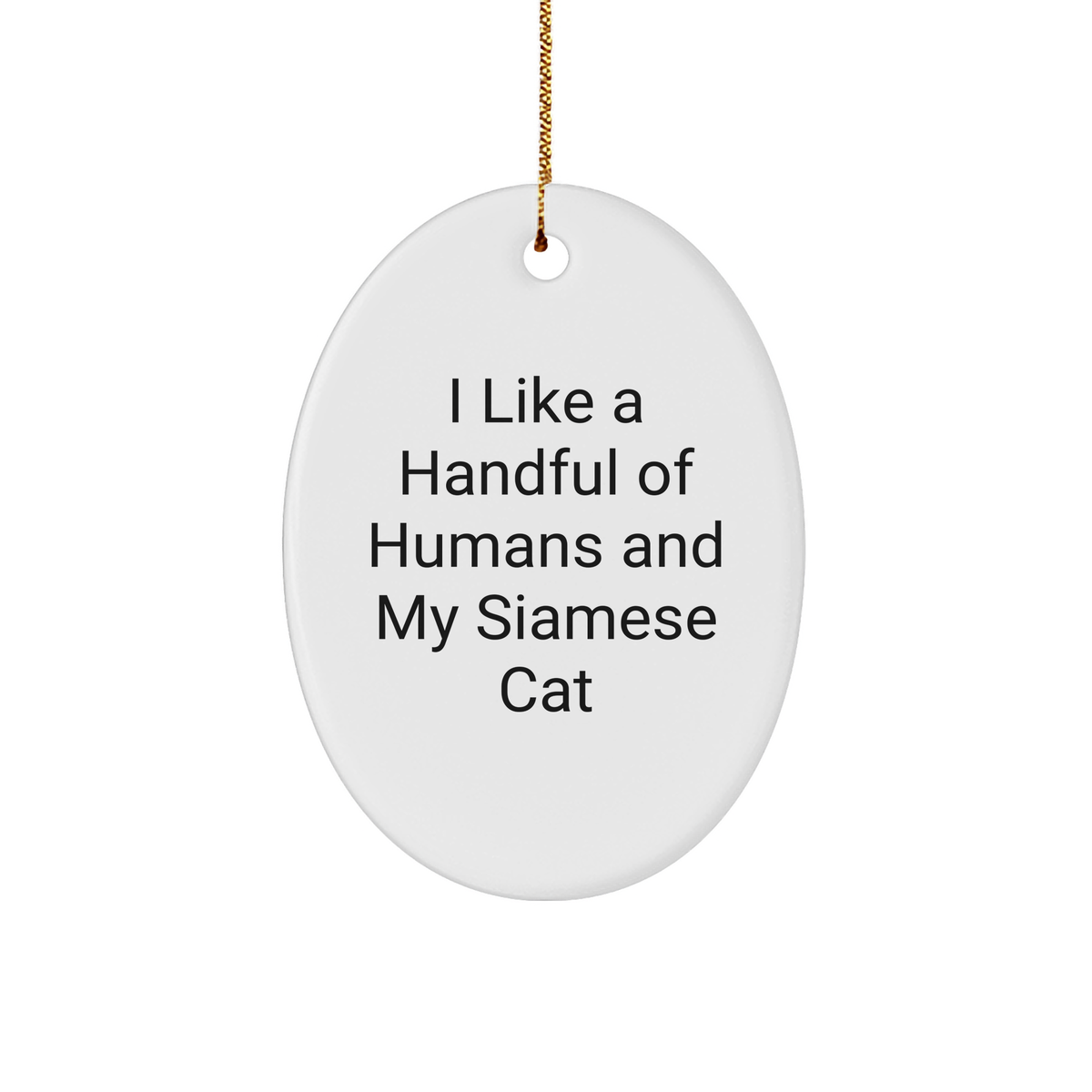 Siamese Cat Oval Ornament Gifts from Friends and Family for Cat Lovers on Christmas - I Like A Handful Of Humans And My Siamese Cat, Oval Ornament, White Sturdy MDF, Gold-Tone String, 3" - Image 1