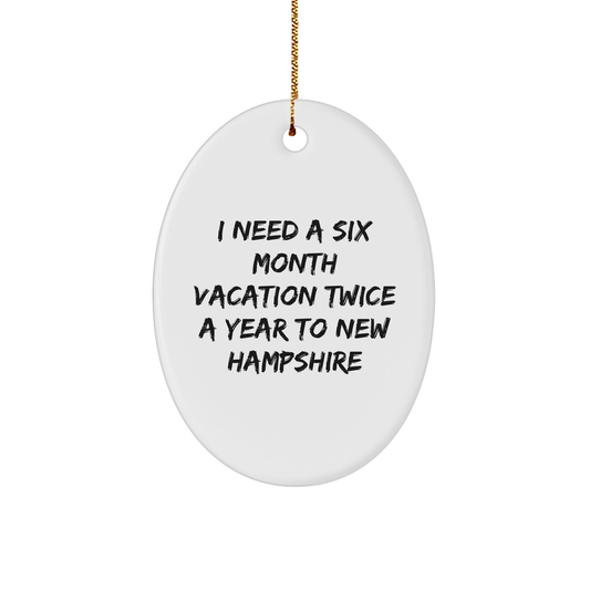 New Hampshire Vacation Escape Gifts: Funny I Need A Six Month Vacation Twice A Year To New Hampshire Oval Ornament for Christmas - Image 1