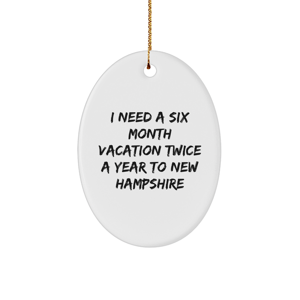 New Hampshire Vacation Escape Gifts: Funny I Need A Six Month Vacation Twice A Year To New Hampshire Oval Ornament for Christmas - Image 1