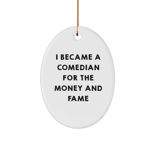 Comedian Oval Ornament Gifts from Friends to Comedian for Christmas with Funny Quote I Became A Comedian For The Money And Fame - Image 1