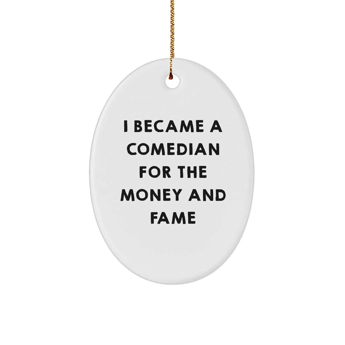 Comedian Oval Ornament Gifts from Friends to Comedian for Christmas with Funny Quote I Became A Comedian For The Money And Fame - Image 1