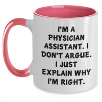 Load image into Gallery viewer, Funny Physician Assistant Gifts from Friends - I&#39;m A Physician Assistant. I Don&#39;t Argue. I Just Explain Why I&#39;m Right. Graduation Unique Gifts for Physician Assistant - Main
