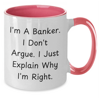 Load image into Gallery viewer, Funny Banker Gifts - I Don&#39;t Argue, I Just Explain Why I&#39;m Right Two Tone Coffee Mug for Graduation, Great for Men, Women, Coworkers, or Family - Additional
