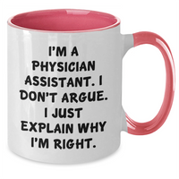 Load image into Gallery viewer, Funny Physician Assistant Gifts from Friends - I&#39;m A Physician Assistant. I Don&#39;t Argue. I Just Explain Why I&#39;m Right. Graduation Unique Gifts for Physician Assistant - Additional
