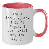 Load image into Gallery viewer, Funny Sonographer Gifts from Friends for Graduation Unique Gifts I&#39;m A Sonographer. I Don&#39;t Argue. I Just Explain Why I&#39;m Right. Sonographer Coffee Mug - Additional
