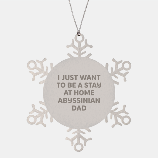Abyssinian Cat Dad's Christmas Snowflake Ornament Gift, Funny Quote I Just Want To Be A Stay At Home Abyssinian Dad, Snowflake Ornament for Men, Friends, Family - Image 1