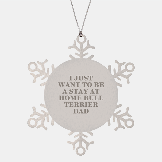 Funny Bull Terrier Dog Gifts from Friends for Christmas, 'I Just Want To Be A Stay At Home Bull Terrier Dad' Snowflake Ornament, Shatterproof Stainless Steel - Image 1