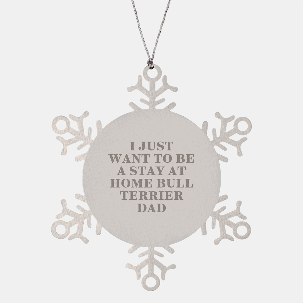 Funny Bull Terrier Dog Gifts from Friends for Christmas, 'I Just Want To Be A Stay At Home Bull Terrier Dad' Snowflake Ornament, Shatterproof Stainless Steel - Image 1