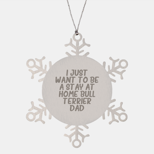Funny Bull Terrier Dog Gifts for Men from Friends, Christmas Unique Snowflake Ornament I Just Want To Be A Stay At Home Bull Terrier Dad, Bull Terrier Dog Love - Image 1