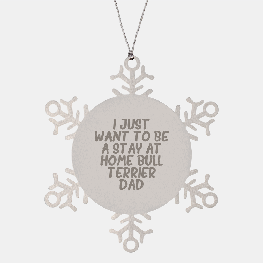 Funny Bull Terrier Dog Gifts for Men from Friends, Christmas Unique Snowflake Ornament I Just Want To Be A Stay At Home Bull Terrier Dad, Bull Terrier Dog Love - Image 1