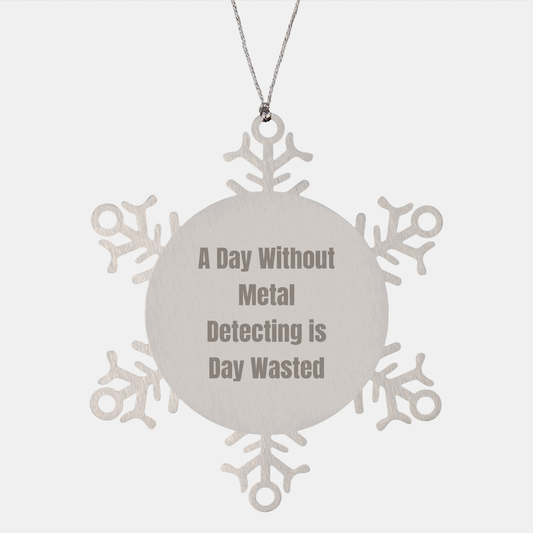 Metal Detecting Gifts from Friends, Snowflake Ornament for Christmas, A Day Without Metal Detecting Is Day Wasted, Inspirational Quote, Unique Gifts for Metal Detecting Enthusiasts - Image 1