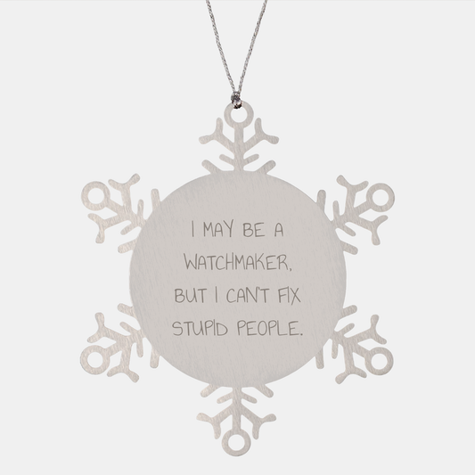 Watchmaker Snowflake Ornament Gifts from Men to Watchmaker with I May Be A Watchmaker, But I Can't Fix Stupid People. Funny Snowflake Ornament for Christmas - Image 1
