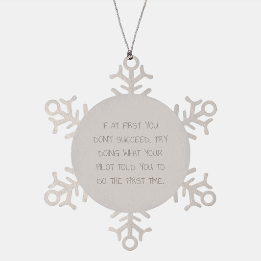 Pilot Gifts from Friends, Funny Snowflake Ornament for Christmas, If At First You Don't Succeed, Try Doing What Your Pilot Told You To Do The First Time. - Image 1