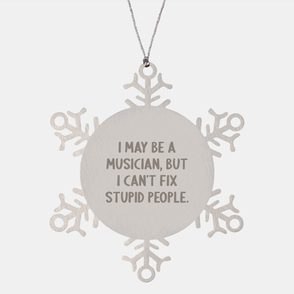 Funny Musician Gifts from Friends, Snowflake Ornament for Musician, I May Be A Musician, But I Can't Fix Stupid People. Musician Present - Image 1