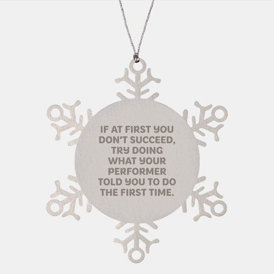 Laugh and Learn with Performer Snowflake Ornament Gift, If At First You Don't Succeed, Try Doing What Your Performer Told You To Do The First Time. - Christmas Unique Gifts from Men to Women - Image 1
