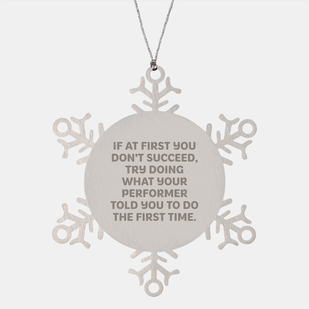 Laugh and Learn with Performer Snowflake Ornament Gift, If At First You Don't Succeed, Try Doing What Your Performer Told You To Do The First Time. - Christmas Unique Gifts from Men to Women - Image 1