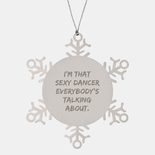 Sexy Dancer's Christmas Snowflake Ornament Gifts from Friends, Coworkers, Family, Perfect for Dancer Enthusiasts, Funny Quote I'm That Sexy Dancer Everybody's Talking About. - Image 1