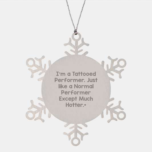 Performer Snowflake Ornament, I'm A Tattooed Performer. Just Like A Normal Performer Except Much Hotter., Christmas Unique Gifts from Men to Performer Friends - Image 1