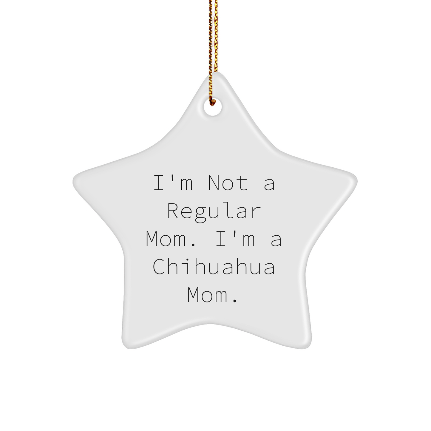 Funny Chihuahua Mom Gifts for Friends, Chihuahua Dog Lovers, and Christmas Decorations with Star Ornament Quote - 'I'm Not A Regular Mom. I'm A Chihuahua Mom.' - Image 1