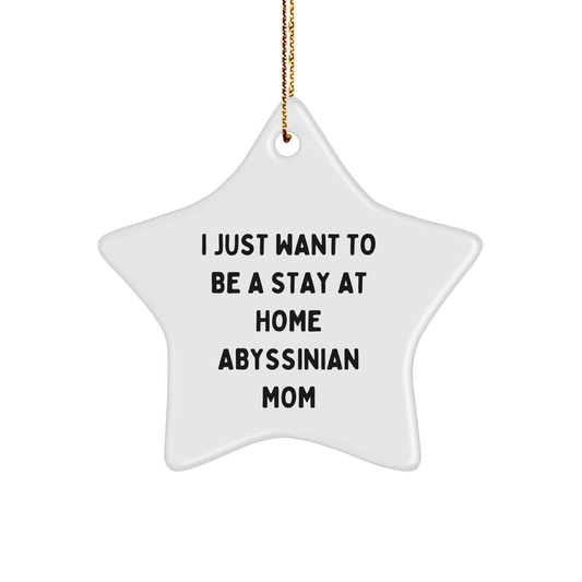 Abyssinian Cat Mom's Delight, 'I Just Want To Be A Stay At Home Abyssinian Mom' Star Ornament, Gifts from Friends, Family, or Coworkers for Christmas Unique Gifts - Image 1