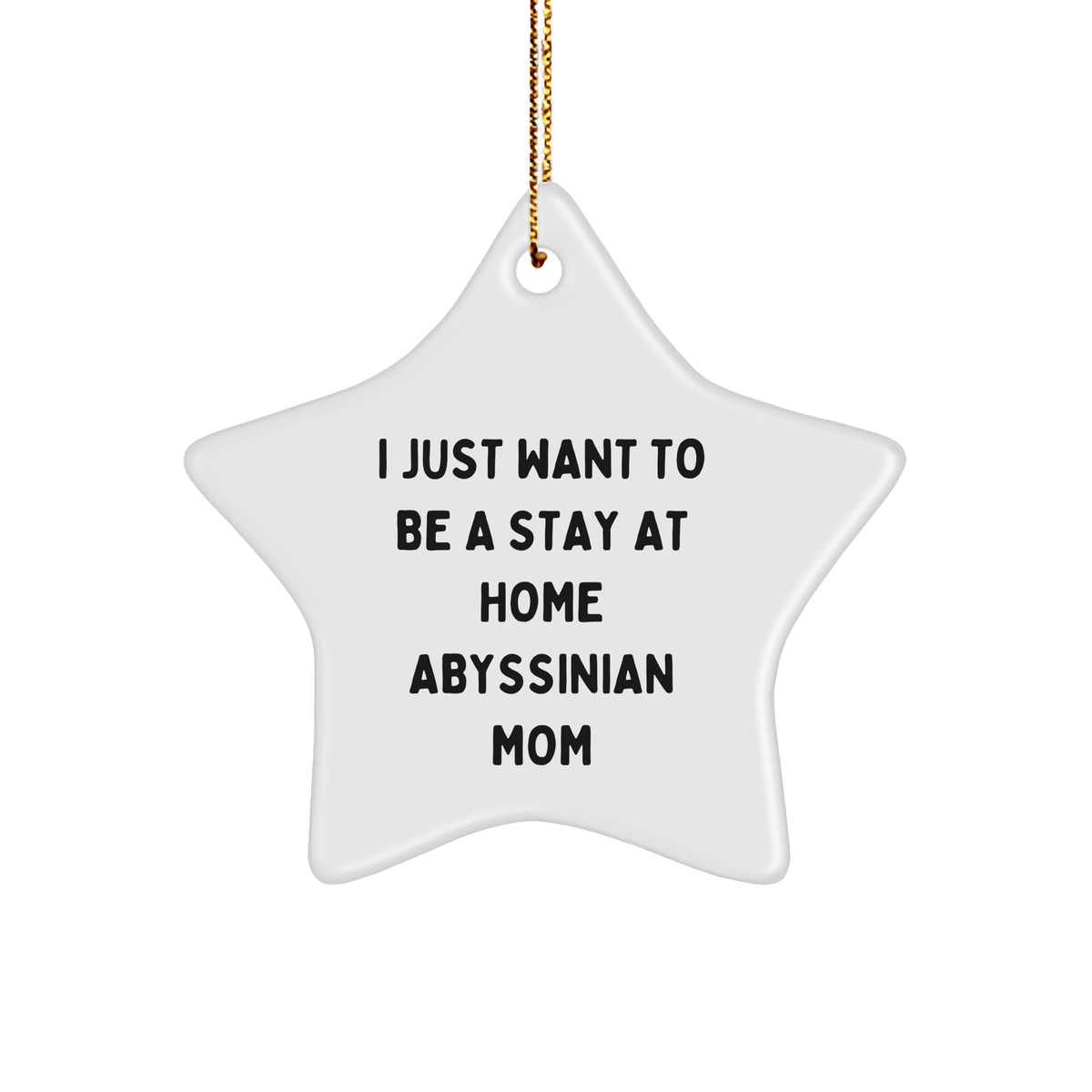 Abyssinian Cat Mom's Delight, 'I Just Want To Be A Stay At Home Abyssinian Mom' Star Ornament, Gifts from Friends, Family, or Coworkers for Christmas Unique Gifts - Image 1
