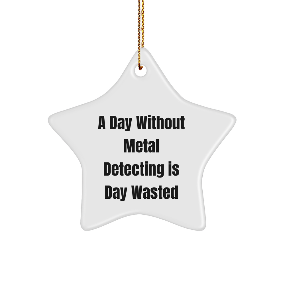 Metal Detecting Enthusiast Gifts from Friends for Christmas - 'A Day Without Metal Detecting Is Day Wasted' Star Ornament - Image 1