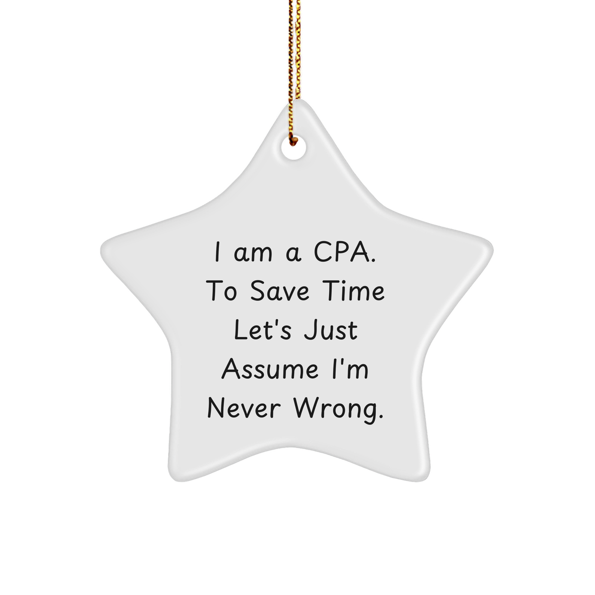 Funny CPA Gifts: 'I Am A Cpa. To Save Time Let's Just Assume I'm Never Wrong.' Star Ornament for Christmas, Gifts from Friends to Coworkers - Image 1