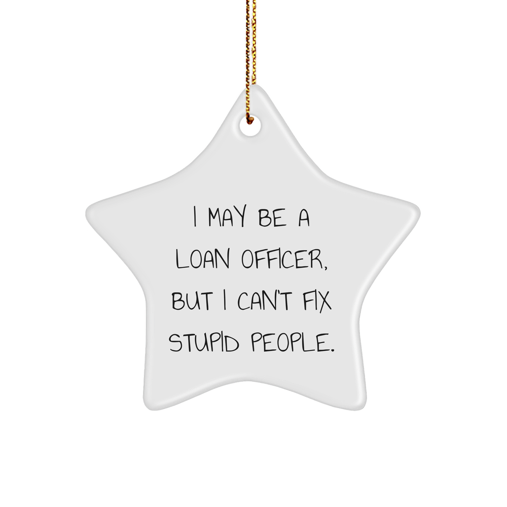 Funny Loan Officer Gifts - I May Be A Loan Officer, But I Can't Fix Stupid People. Star Ornament, White Color, Christmas Decoration - Image 1