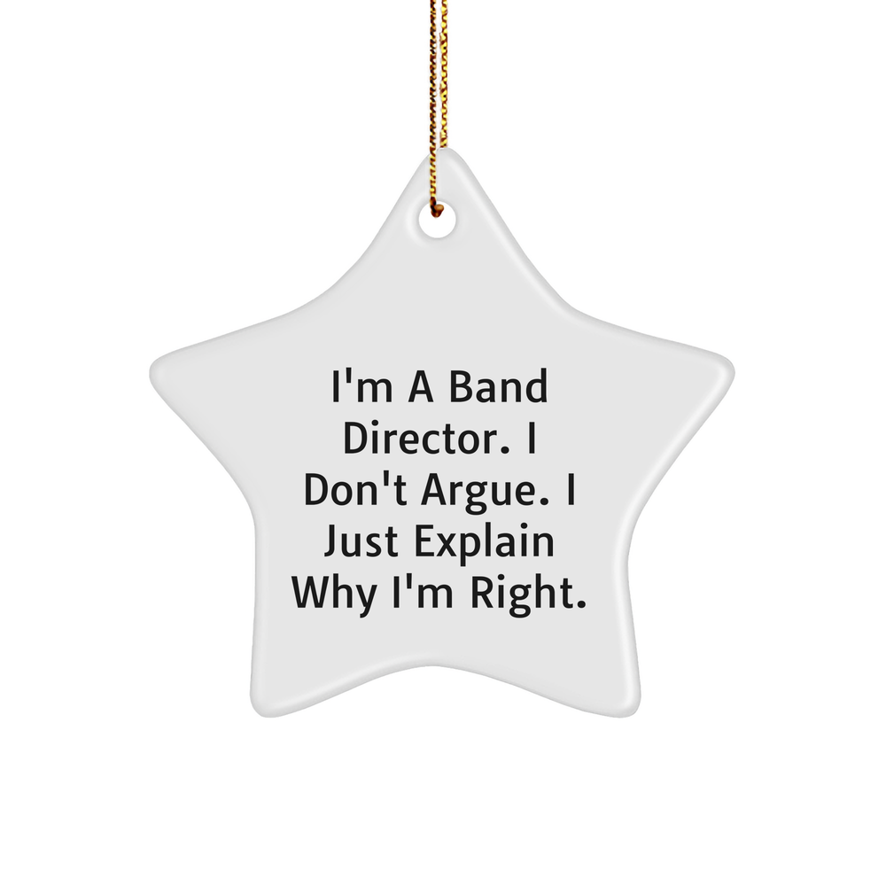 Funny Band Director Gifts - I'm A Band Director. I Don't Argue. I Just Explain Why I'm Right. Star Ornament for Christmas, Gifts from Friends or Family to Band Director - Image 1
