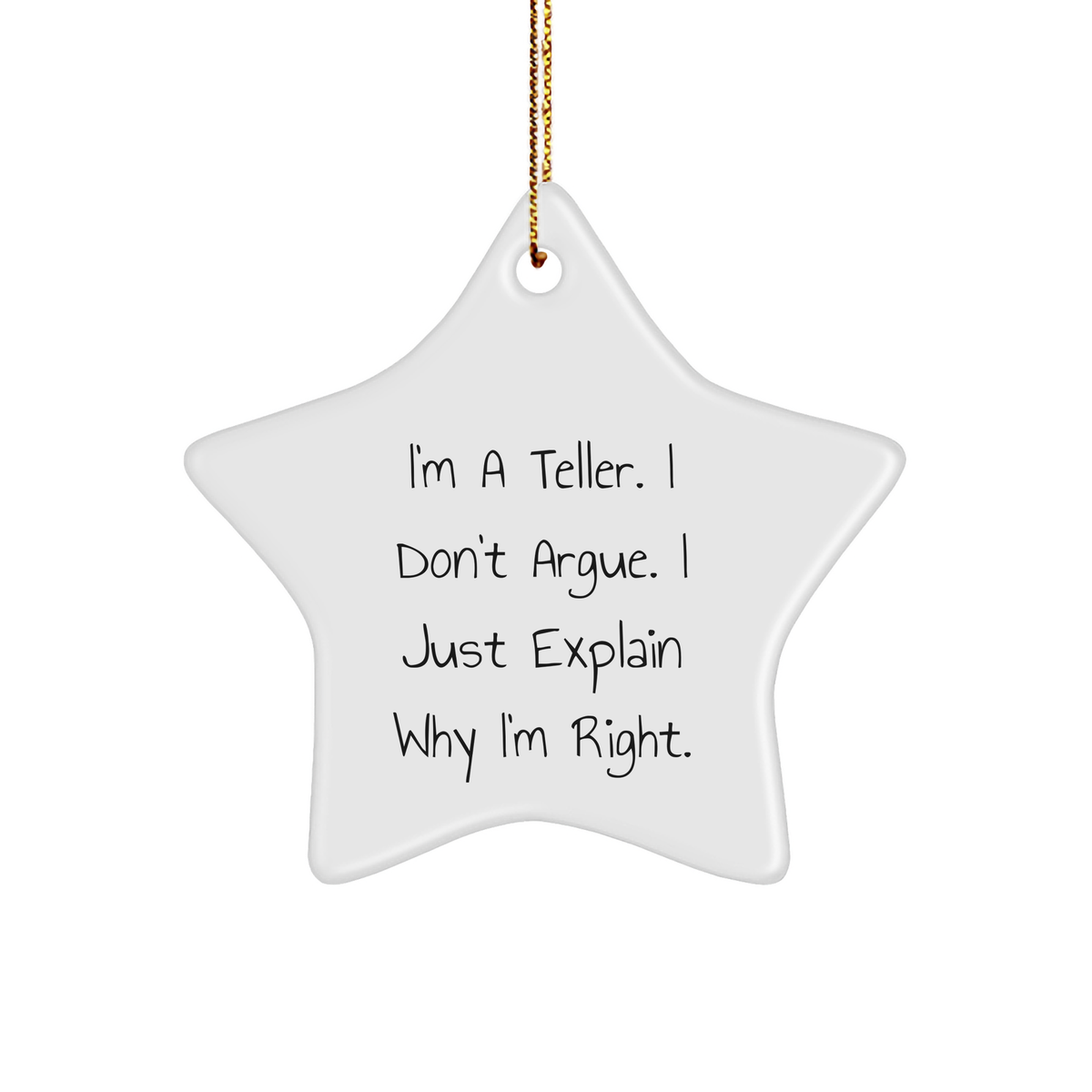 Funny Teller Gifts, I'm A Teller. I Don't Argue. I Just Explain Why I'm Right. Star Ornament, Gifts from Friends to Teller, Perfect for Christmas - Image 1