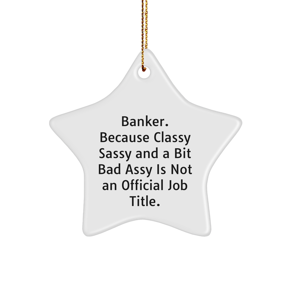Funny Banker Gifts: 'Banker. Because Classy Sassy And A Bit Fearlessy Is Not An Official Job Title.' Star Ornament for Men or Women, Gifts from Friends or Family, Festive Christmas Decoration - Image 1