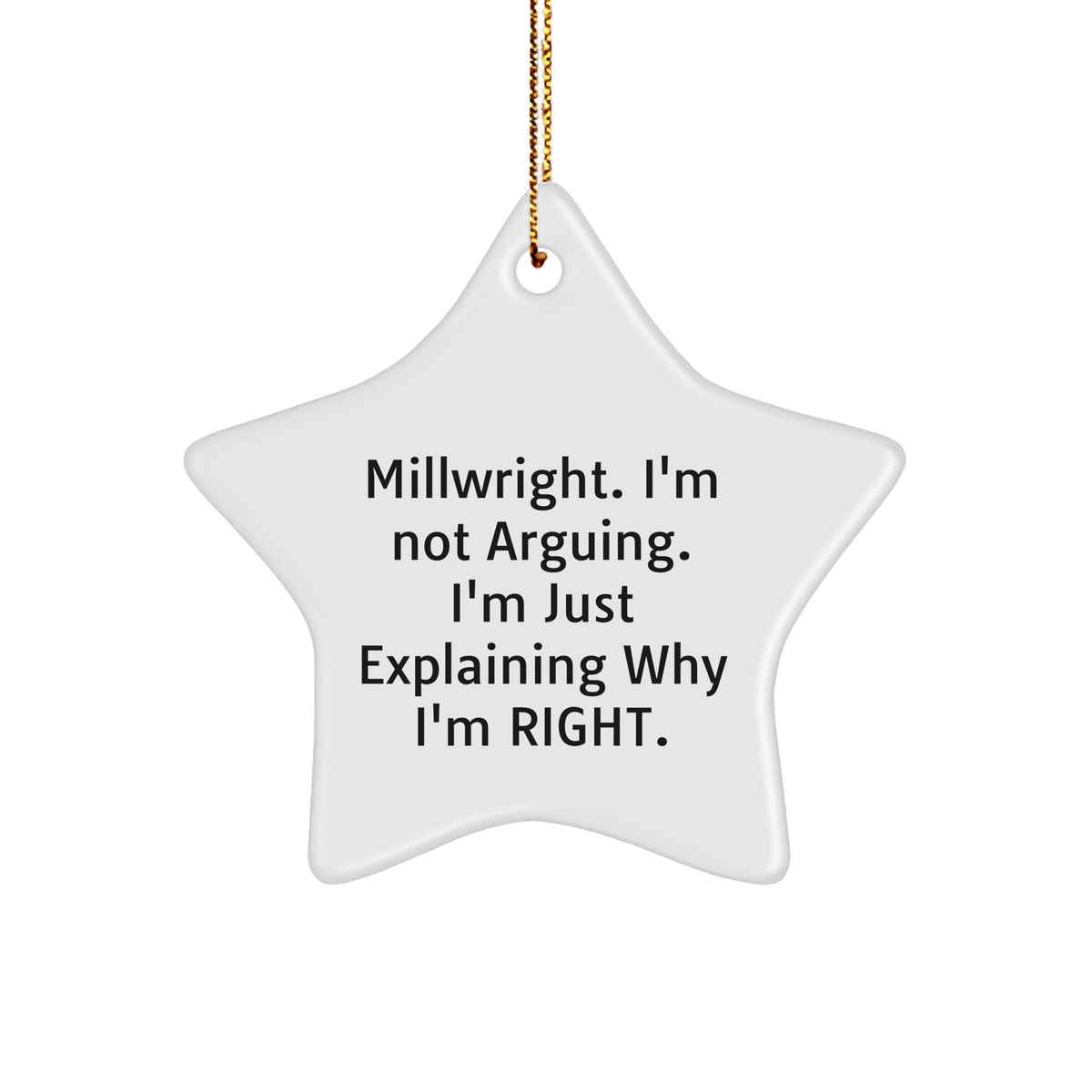 Millwright Gifts from Friends and Family - Funny Star Ornament, 'I'm Not Arguing. I'm Just Explaining Why I'm Right.' - Christmas Unique Gifts - Image 1