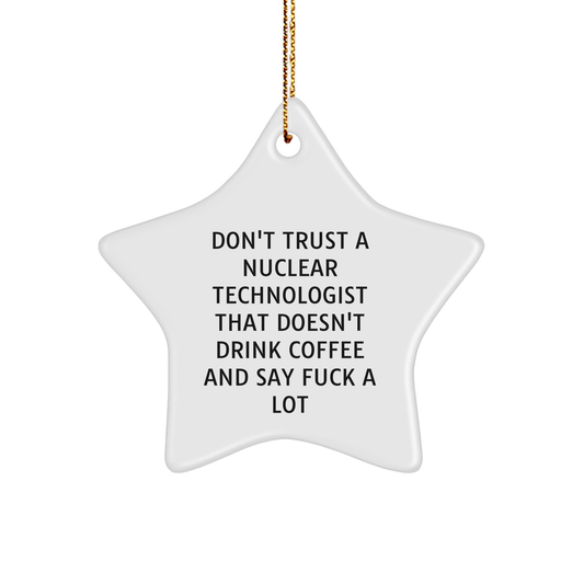 Funny Nuclear Technologist Gifts - Don't Trust A Nuclear Technologist That Doesn't Drink Coffee And Say F--k A Lot, Star Ornament, Gifts from Friends, Gifts for Nuclear Technologist - Image 1