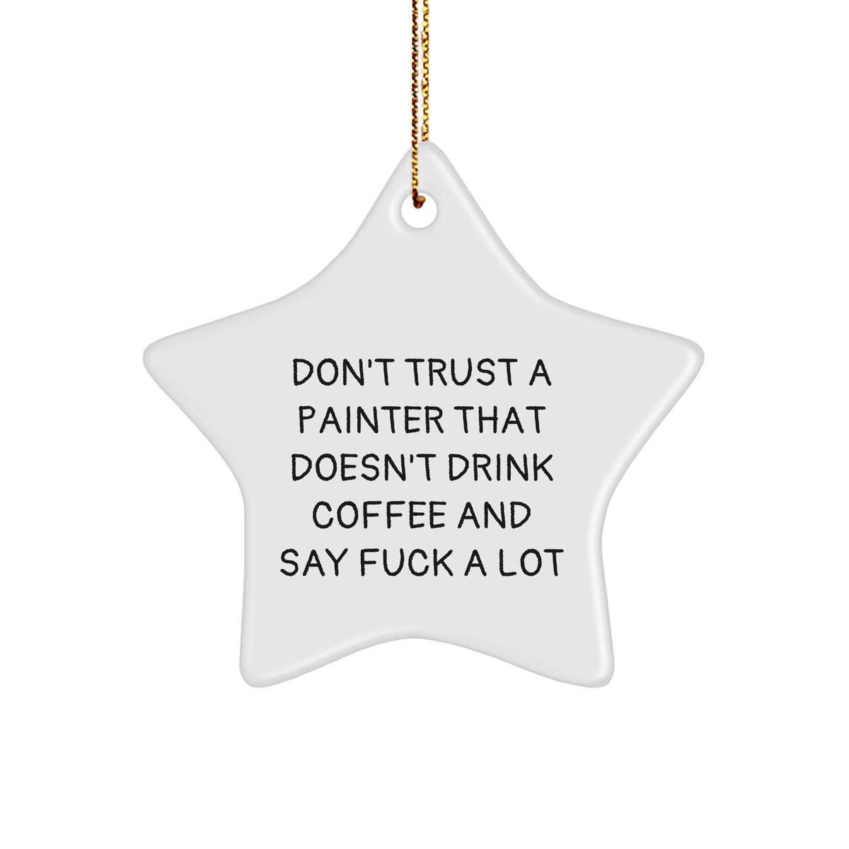 Funny Painter Gifts from Friends - Star Ornament with Quote 'Don't Trust A Painter That Doesn't Drink Coffee And Say F--k A Lot' for Christmas - Image 1