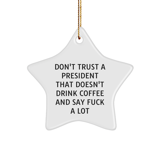 Funny President Gifts for Men from Friends and Family - 'Don't Trust A President That Doesn't Drink Coffee And Say F--k A Lot' Star Ornament, Christmas Unique Gifts - Image 1
