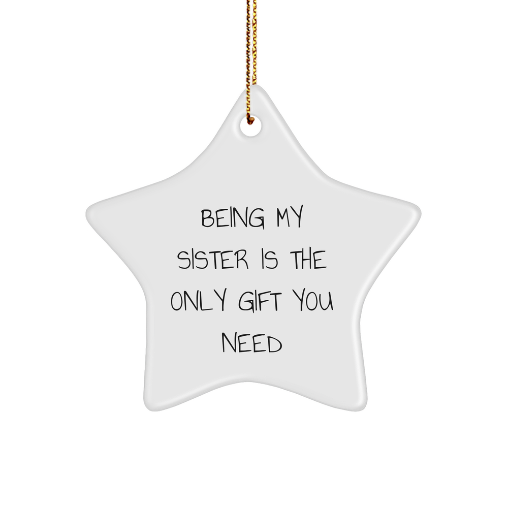 Funny Sister Gifts from Family - Star Ornament with 'Being My Sister Is The Only Gift You Need' Quote, White, 3.25' Tall - Perfect for Christmas - Image 1